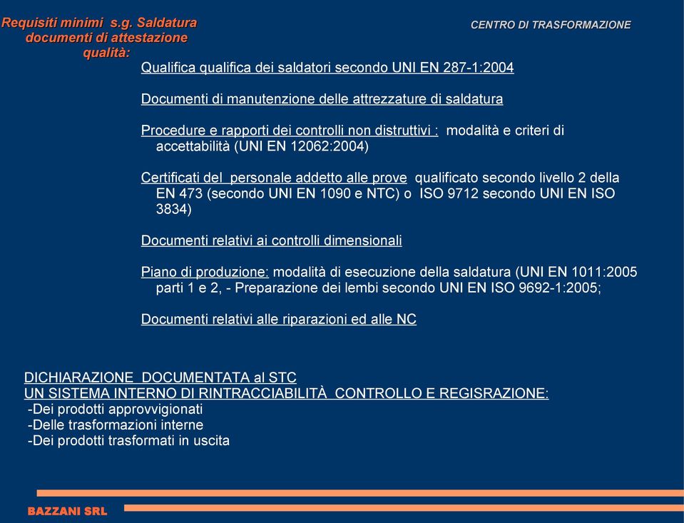 non distruttivi : modalità e criteri di accettabilità (UNI EN 12062:2004) Certificati del personale addetto alle prove qualificato secondo livello 2 della EN 473 (secondo UNI EN 1090 e NTC) o ISO