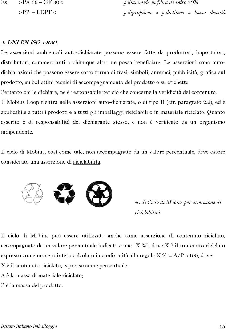 Le asserzioni sono autodichiarazioni che possono essere sotto forma di frasi, simboli, annunci, pubblicità, grafica sul prodotto, su bollettini tecnici di accompagnamento del prodotto o su etichette.