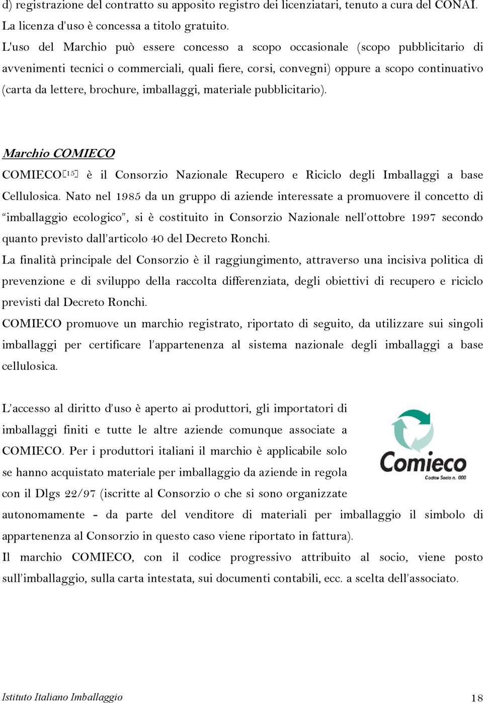 brochure, imballaggi, materiale pubblicitario). Marchio COMIECO COMIECO [15] è il Consorzio Nazionale Recupero e Riciclo degli Imballaggi a base Cellulosica.