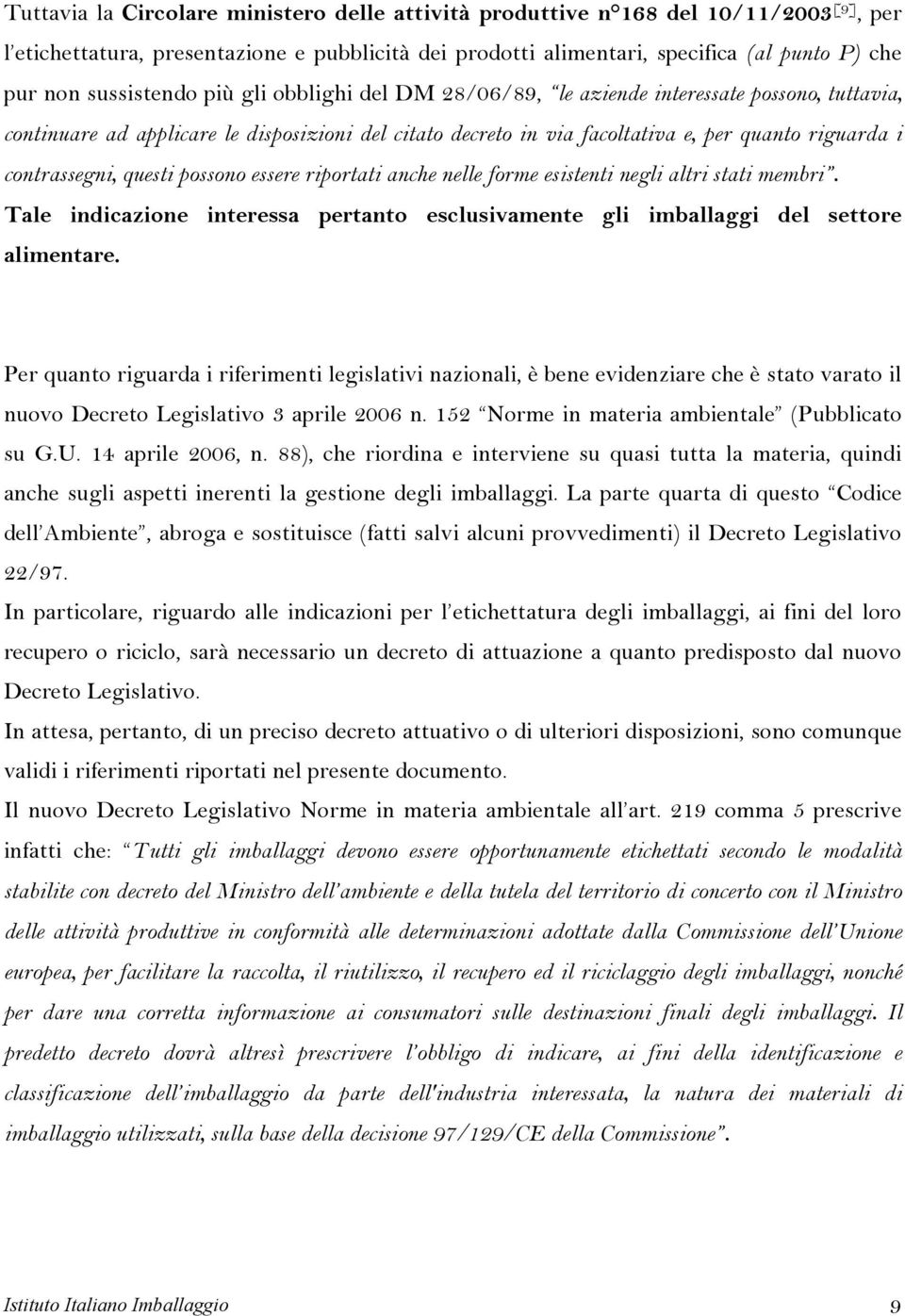 contrassegni, questi possono essere riportati anche nelle forme esistenti negli altri stati membri. Tale indicazione interessa pertanto esclusivamente gli imballaggi del settore alimentare.