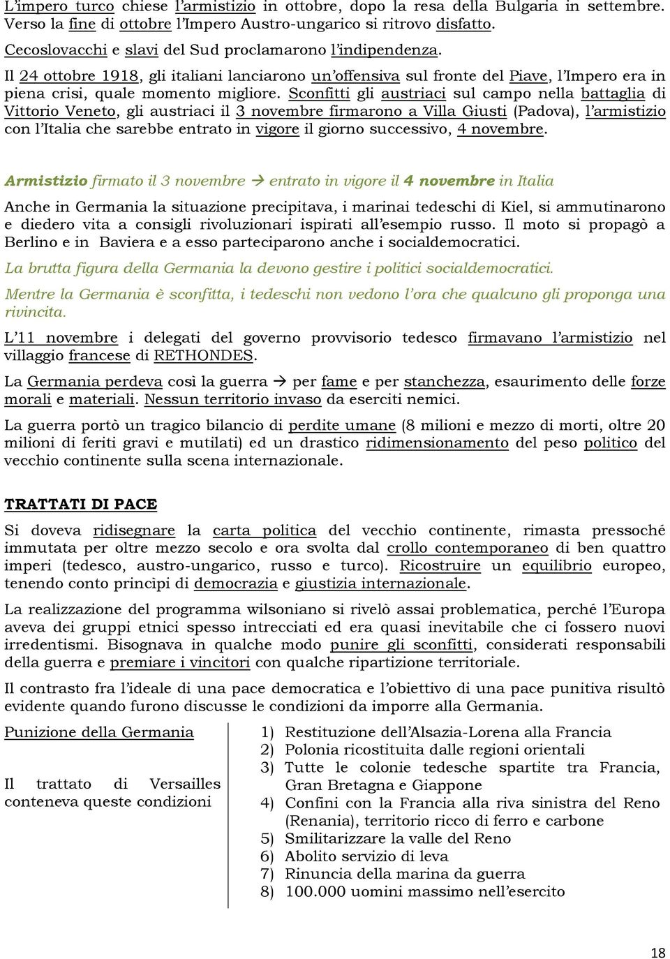 Sconfitti gli austriaci sul campo nella battaglia di Vittorio Veneto, gli austriaci il 3 novembre firmarono a Villa Giusti (Padova), l armistizio con l Italia che sarebbe entrato in vigore il giorno