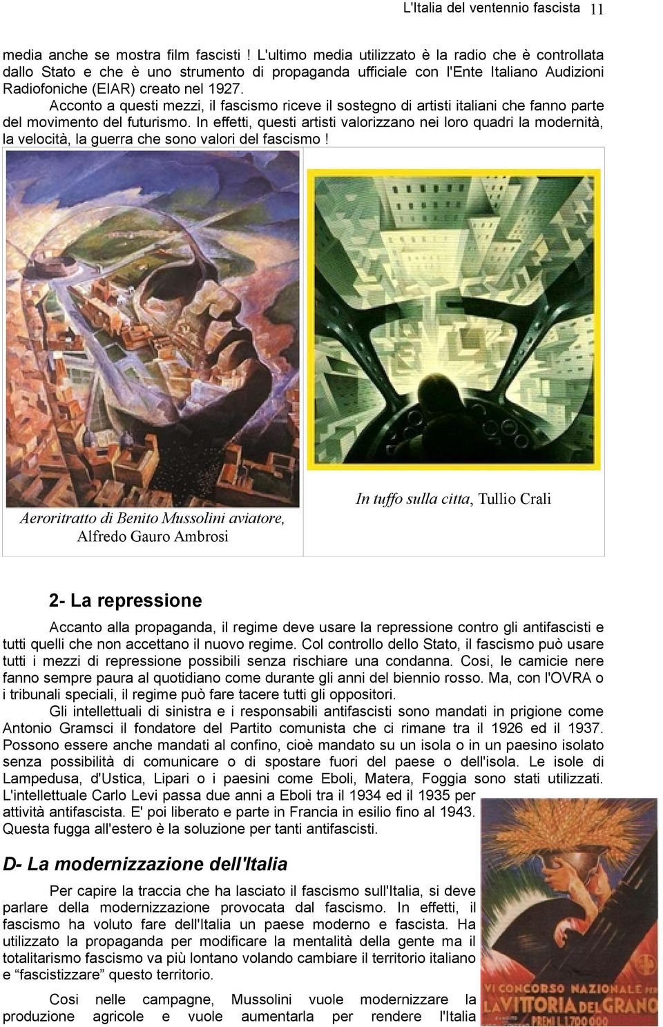 Acconto a questi mezzi, il fascismo riceve il sostegno di artisti italiani che fanno parte del movimento del futurismo.