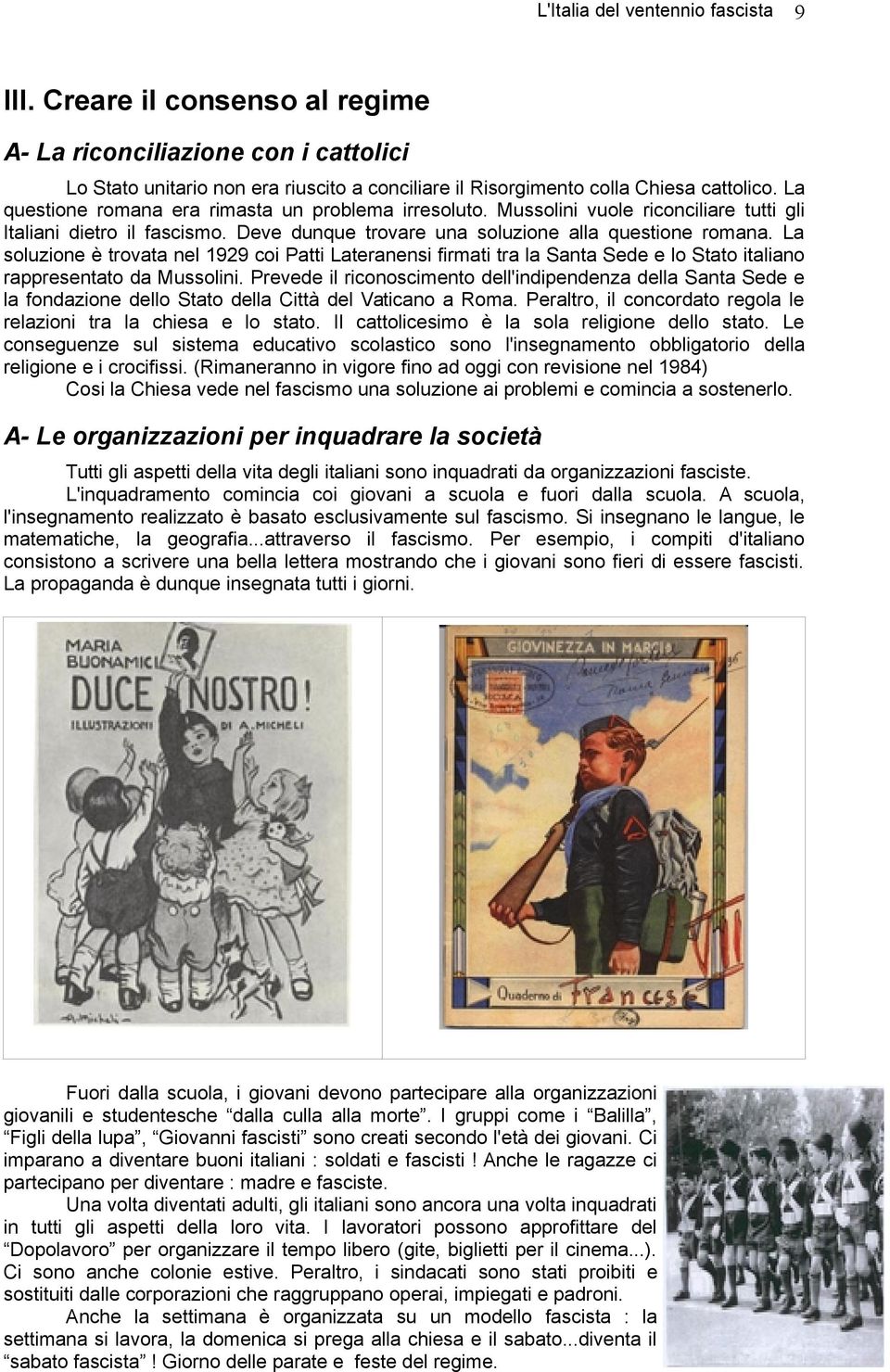 La soluzione è trovata nel 1929 coi Patti Lateranensi firmati tra la Santa Sede e lo Stato italiano rappresentato da Mussolini.