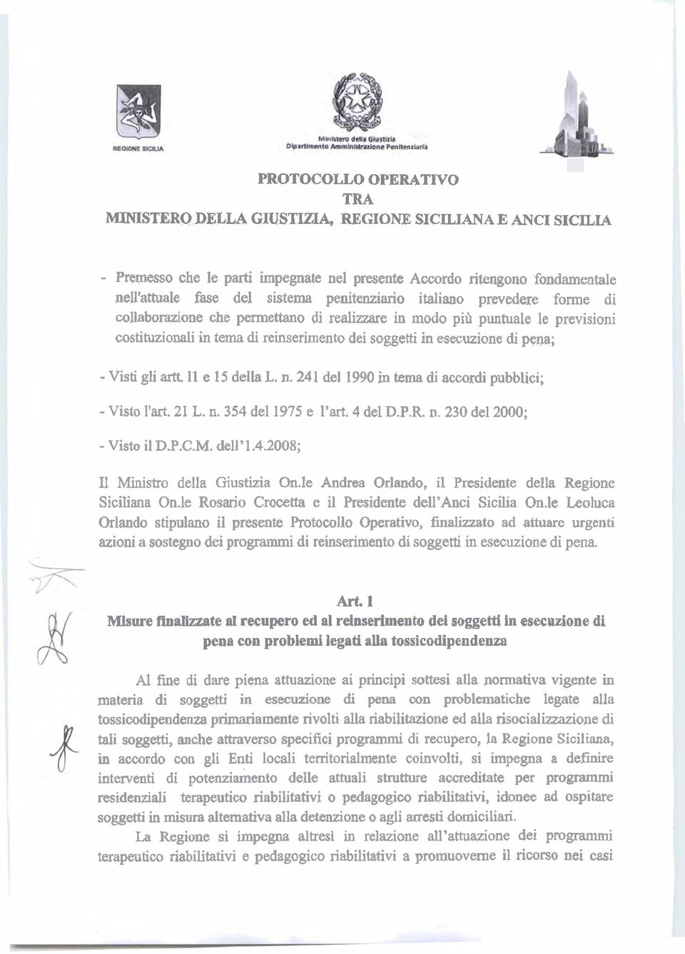 Visti gli artt. 11 e 15 della L. n. 24 1 del 1990 in tema di accordi pubblici; - Visto l'art. 21 L. n. 354 del 1975 e l'm, 4 del D.P.R. n. 230 del 2000; - Visto il D.P.C.M. dell' 1.4.2008; I1 Ministro della Giustizia Unle Andrea Orlando, il Presidente della Regione Siciliana On.