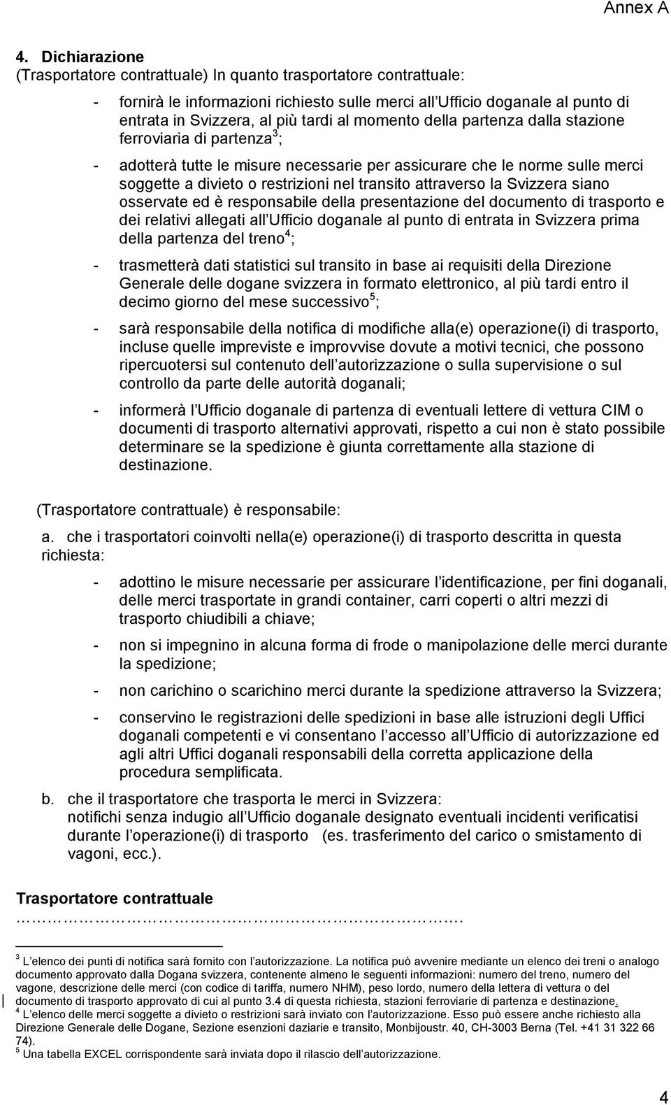 attraverso la Svizzera siano osservate ed è responsabile della presentazione del documento di trasporto e dei relativi allegati all Ufficio doganale al punto di entrata in Svizzera prima della