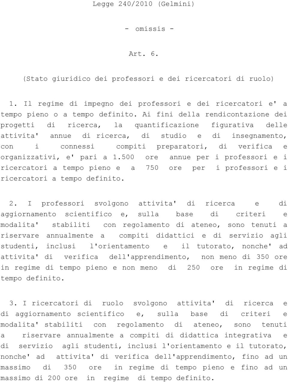 organizzativi, e' pari a 1.500 ore annue per i professori e i ricercatori a tempo pieno e a 750 ore per i professori e i ricercatori a tempo definito. 2.