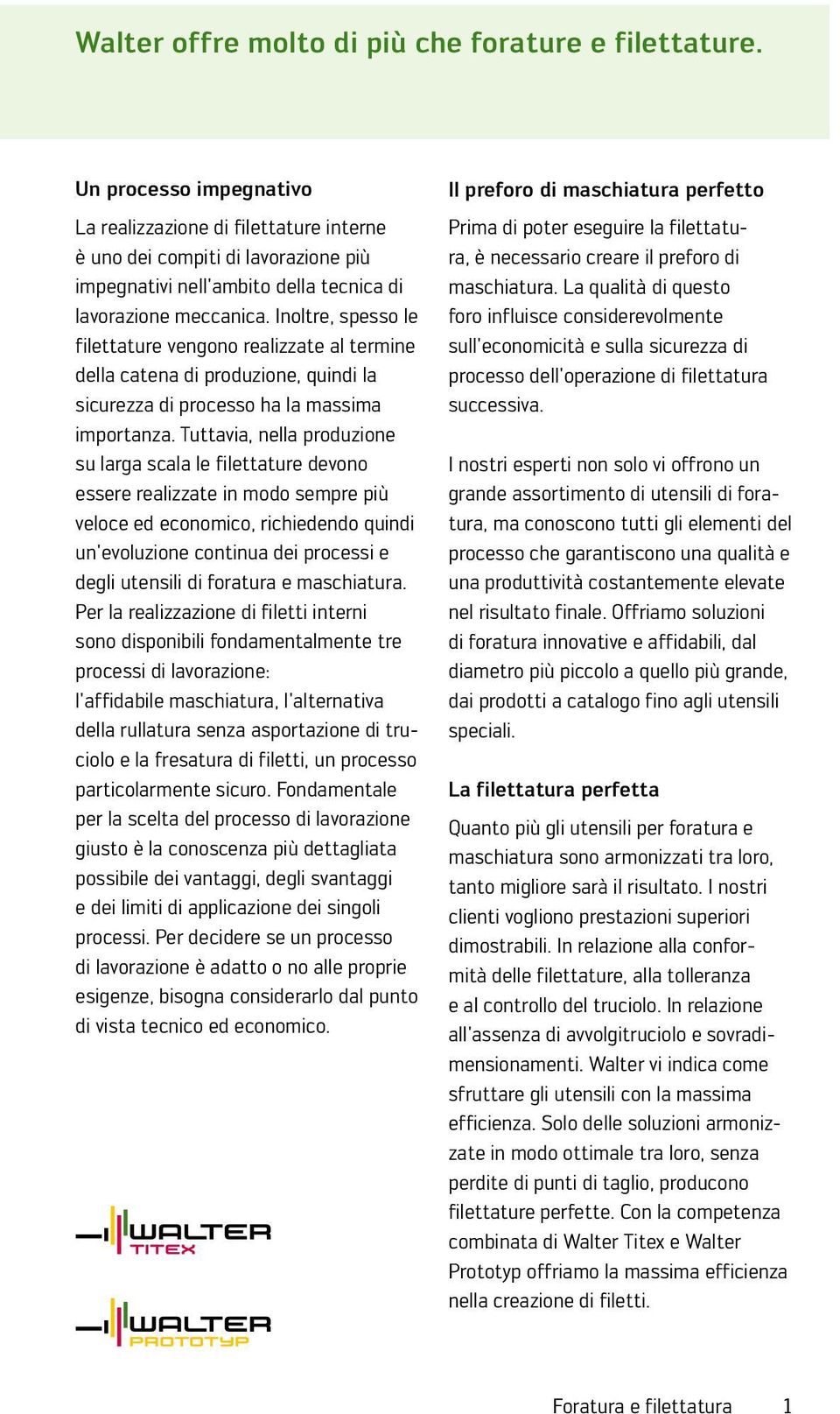 Tuttvi, nell produzione su lrg scl le filettture devono essere relizzte in modo sempre più veloce ed economico, richiedendo quindi un'evoluzione continu dei processi e degli utensili di fortur e