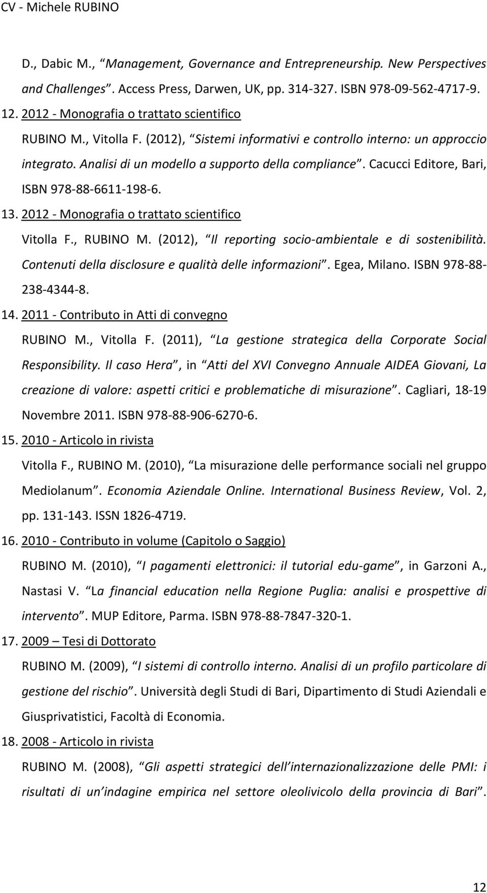 Cacucci Editore, Bari, ISBN 978-88-6611-198-6. 13. 2012 - Monografia o trattato scientifico Vitolla F., RUBINO M. (2012), Il reporting socio-ambientale e di sostenibilità.