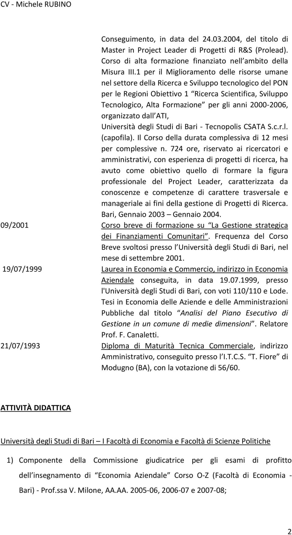 2000-2006, organizzato dall ATI, Università degli Studi di Bari - Tecnopolis CSATA S.c.r.l. (capofila). Il Corso della durata complessiva di 12 mesi per complessive n.