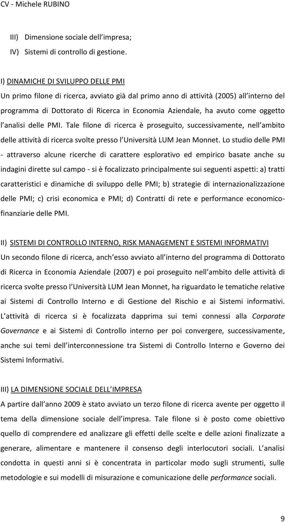 oggetto l analisi delle PMI. Tale filone di ricerca è proseguito, successivamente, nell ambito delle attività di ricerca svolte presso l Università LUM Jean Monnet.