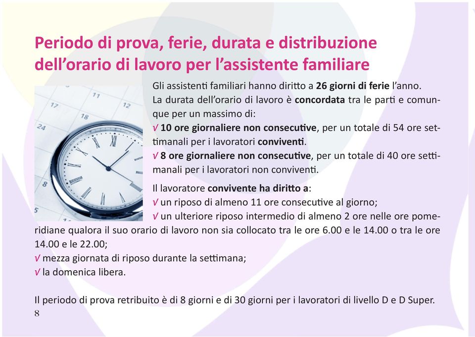 8 ore giornaliere non consecutive, per un totale di 40 ore settimanali per i lavoratori non conviventi.