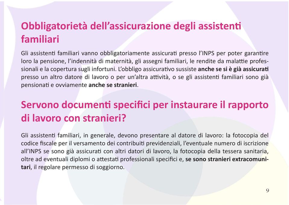 L obbligo assicurativo sussiste anche se si è già assicurati presso un altro datore di lavoro o per un altra attività, o se gli assistenti familiari sono già pensionati e ovviamente anche se