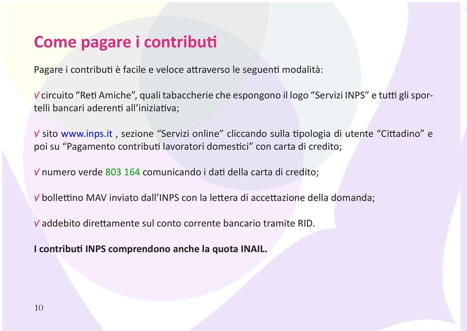 it, sezione Servizi online cliccando sulla tipologia di utente Cittadino e poi su Pagamento contributi lavoratori domestici con carta di credito; numero verde