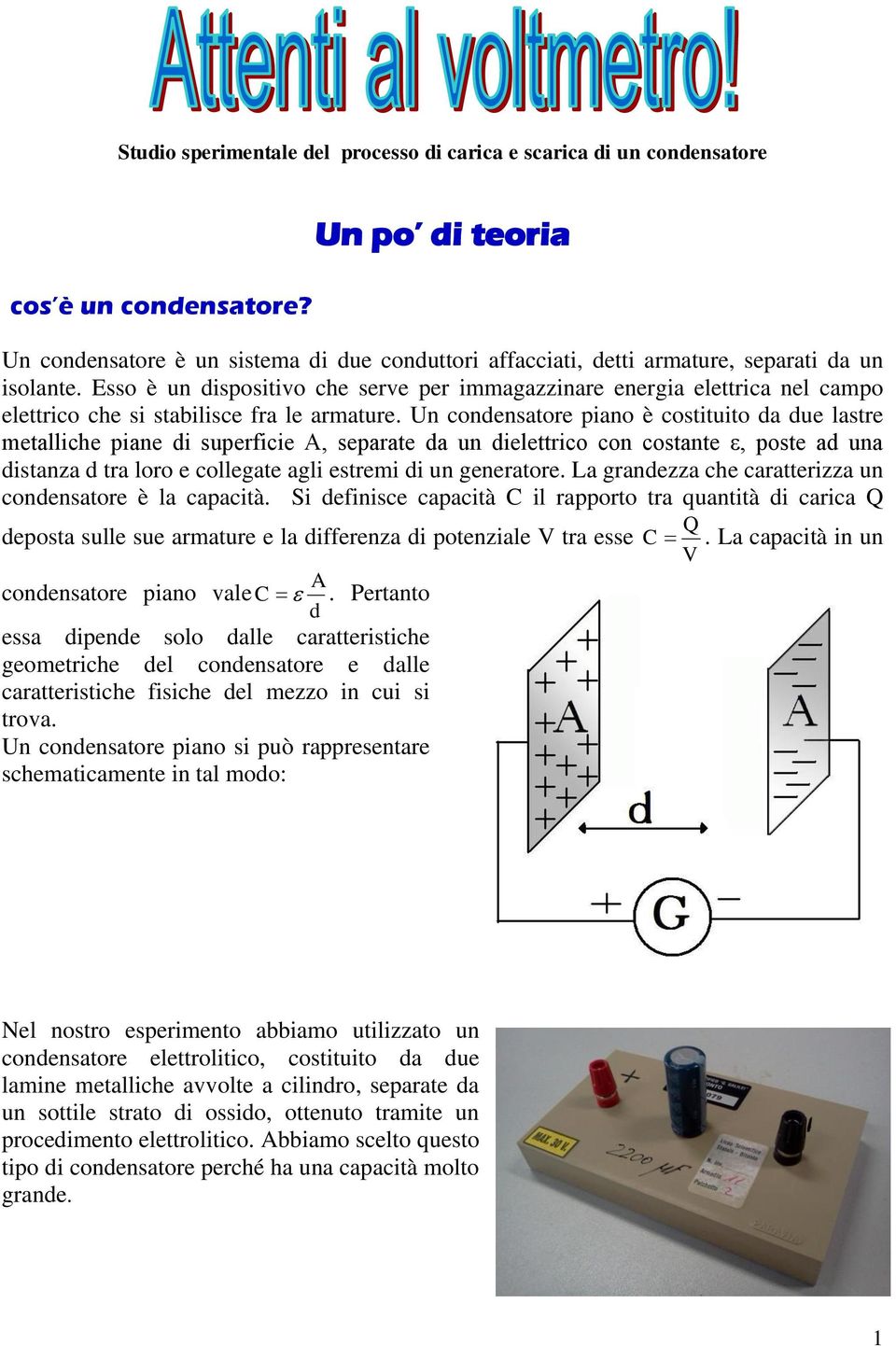 Un condensaore piano è cosiuio da due lasre mealliche piane di superficie A, separae da un dielerico con cosane ε, pose ad una disanza d ra loro e collegae agli esremi di un generaore.