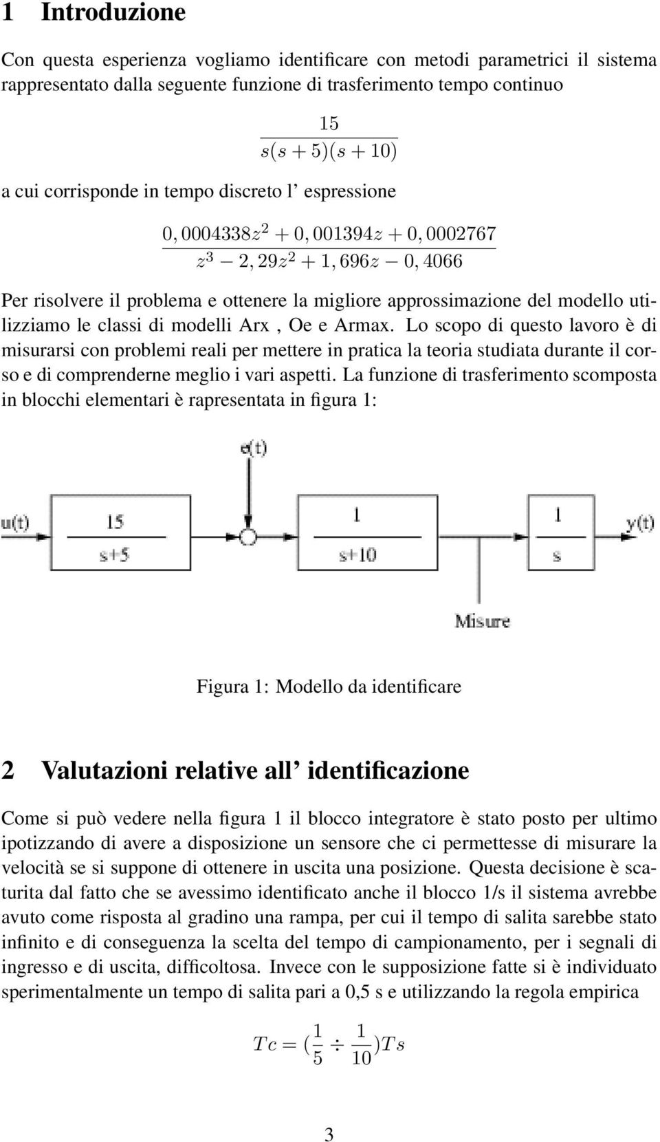 utilizziamo le classi di modelli Arx, Oe e Armax.