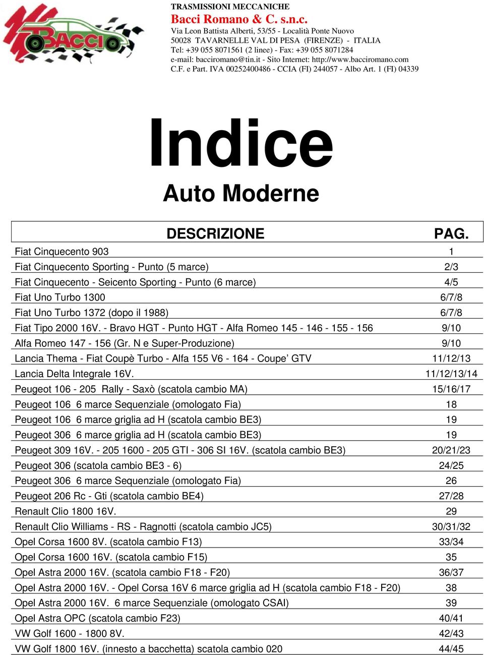 it - Sito Internet: http://www.bacciromano.com C.F. e Part. IVA 0022400486 - CCIA (FI) 24407 - Albo Art. 1 (FI) 04339 Indice Auto Moderne DESCRIZIONE Fiat Cinquecento 903 1 PAG.
