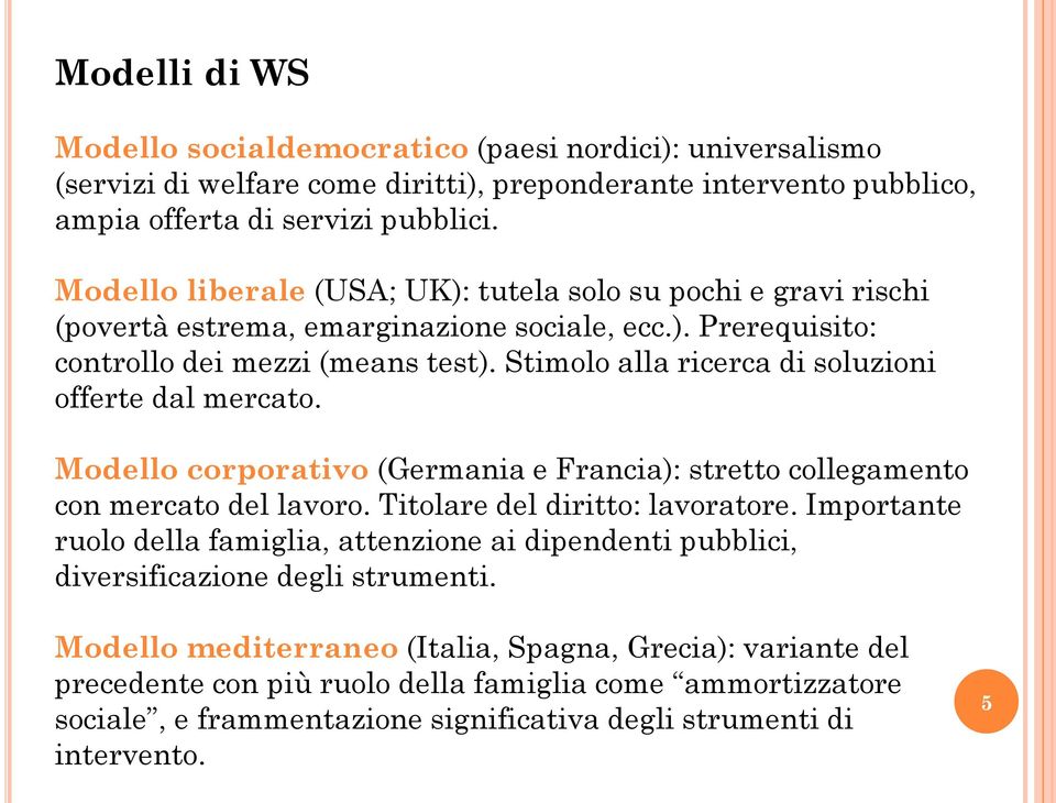 Stimolo alla ricerca di soluzioni offerte dal mercato. Modello corporativo (Germania e Francia): stretto collegamento con mercato del lavoro. Titolare del diritto: lavoratore.