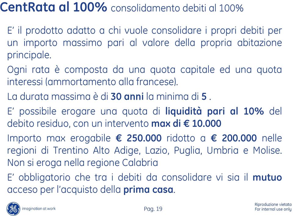 E possibile erogare una quota di liquidità pari al 10% del debito residuo, con un intervento max di 10.000 Importo max erogabile 250.000 ridotto a 200.