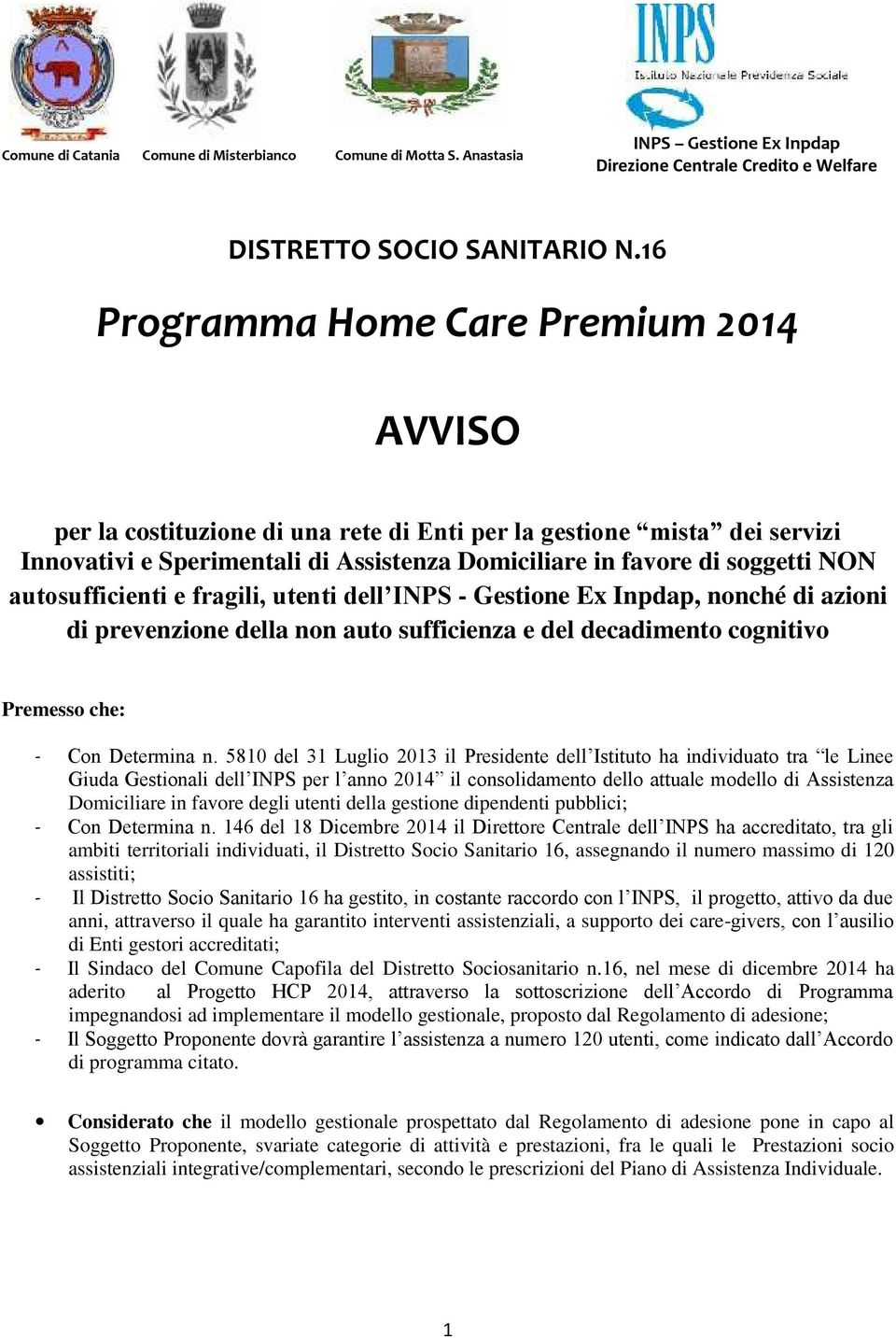 autosufficienti e fragili, utenti dell INPS - Gestione Ex Inpdap, nonché di azioni di prevenzione della non auto sufficienza e del decadimento cognitivo Premesso che: - Con Determina n.