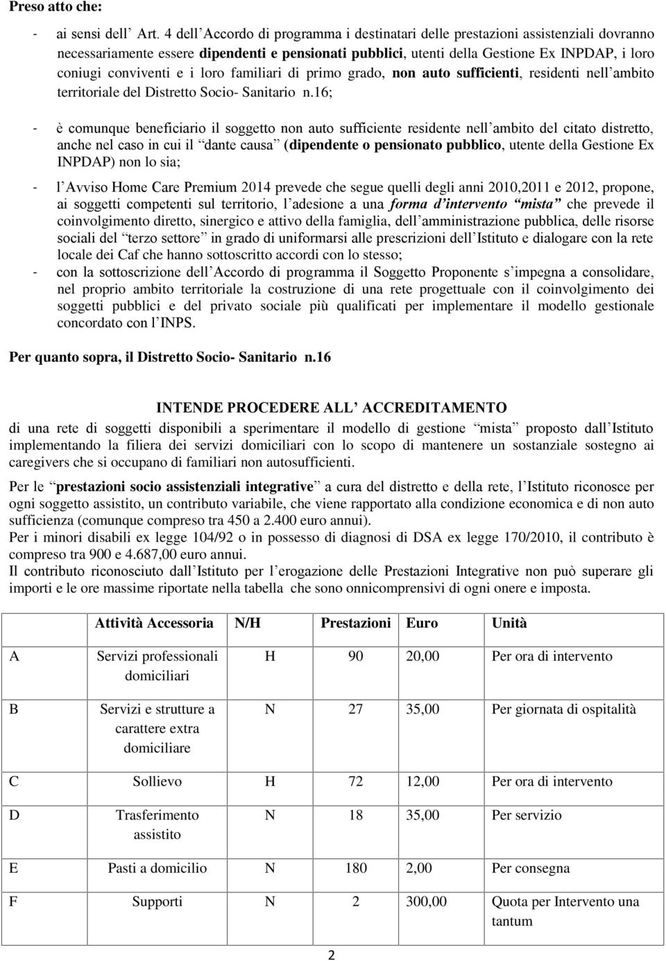 e i loro familiari di primo grado, non auto sufficienti, residenti nell ambito territoriale del Distretto Socio- Sanitario n.