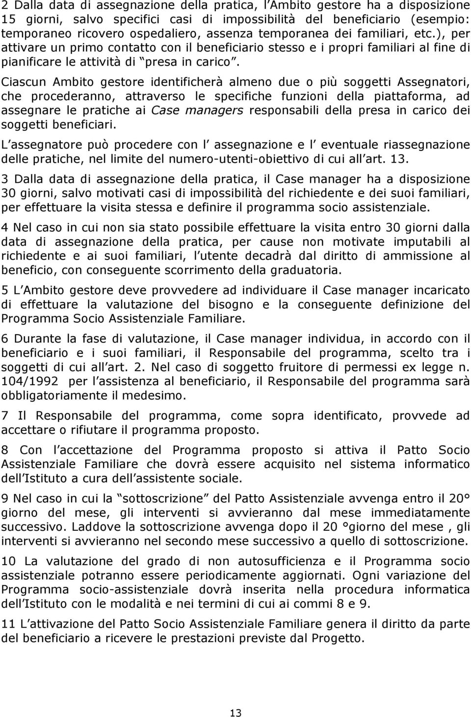 Ciascun Ambito gestore identificherà almeno due o più soggetti Assegnatori, che procederanno, attraverso le specifiche funzioni della piattaforma, ad assegnare le pratiche ai Case managers