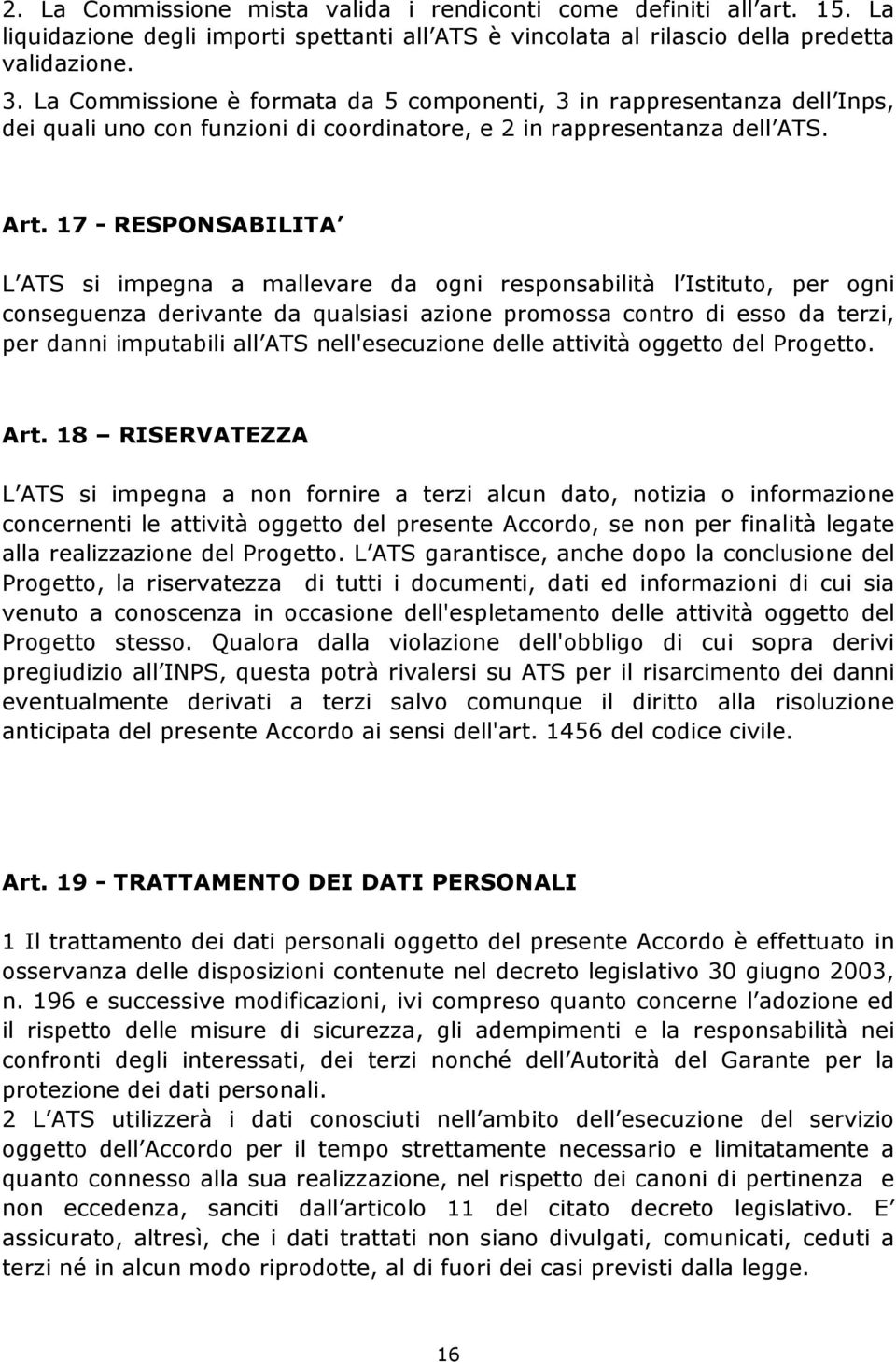 17 - RESPONSABILITA L ATS si impegna a mallevare da ogni responsabilità l Istituto, per ogni conseguenza derivante da qualsiasi azione promossa contro di esso da terzi, per danni imputabili all ATS