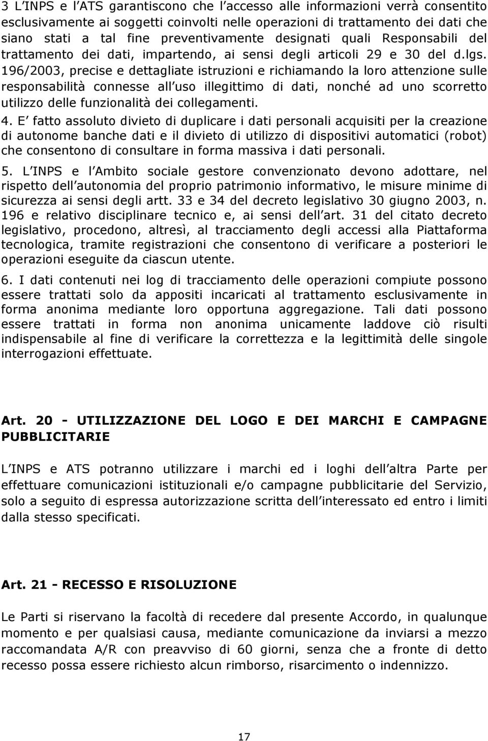 196/2003, precise e dettagliate istruzioni e richiamando la loro attenzione sulle responsabilità connesse all uso illegittimo di dati, nonché ad uno scorretto utilizzo delle funzionalità dei