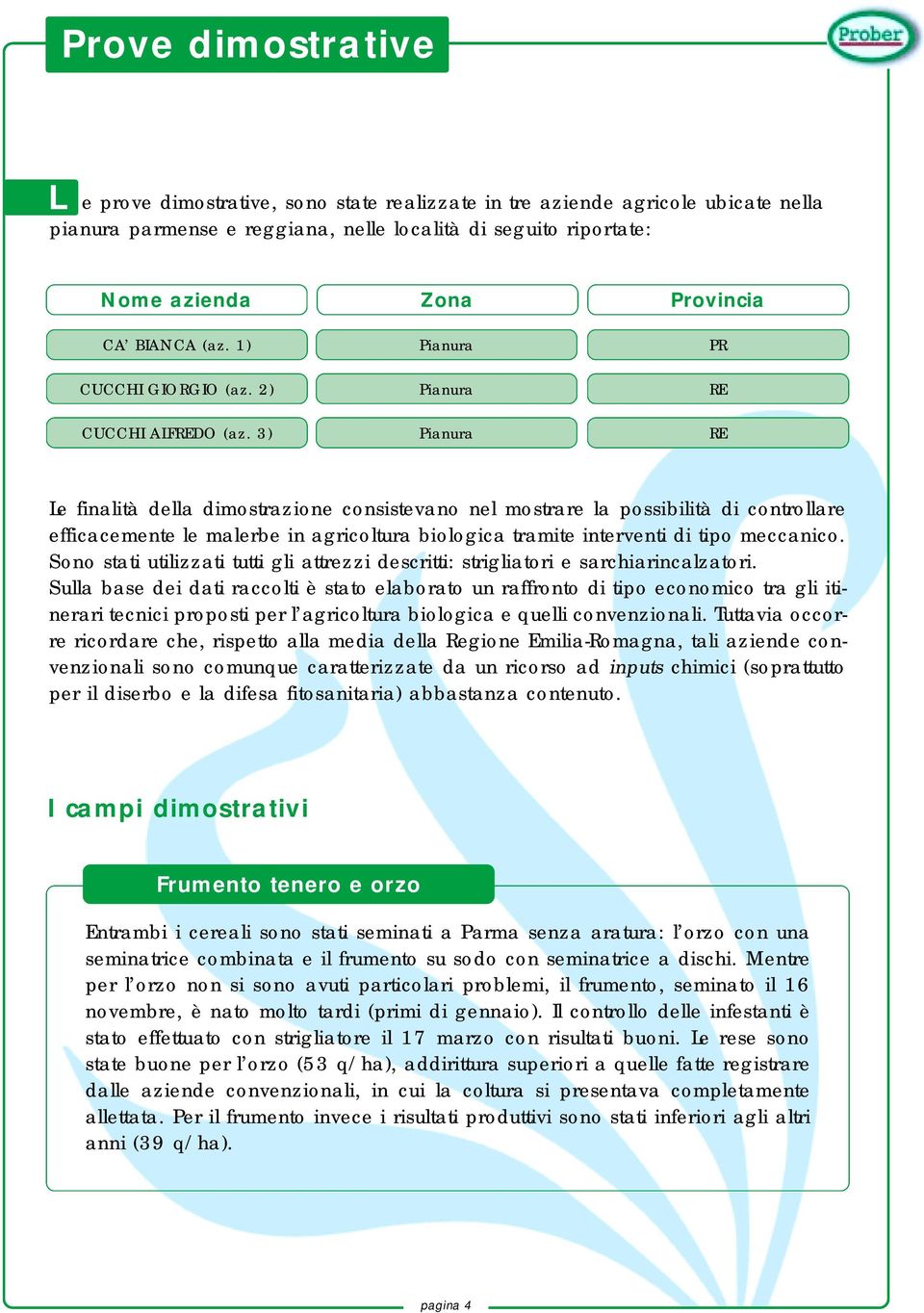 3) Pianura Pianura Pianura PR RE RE Le finalità della dimostrazione consistevano nel mostrare la possibilità di controllare efficacemente le malerbe in agricoltura biologica tramite interventi di