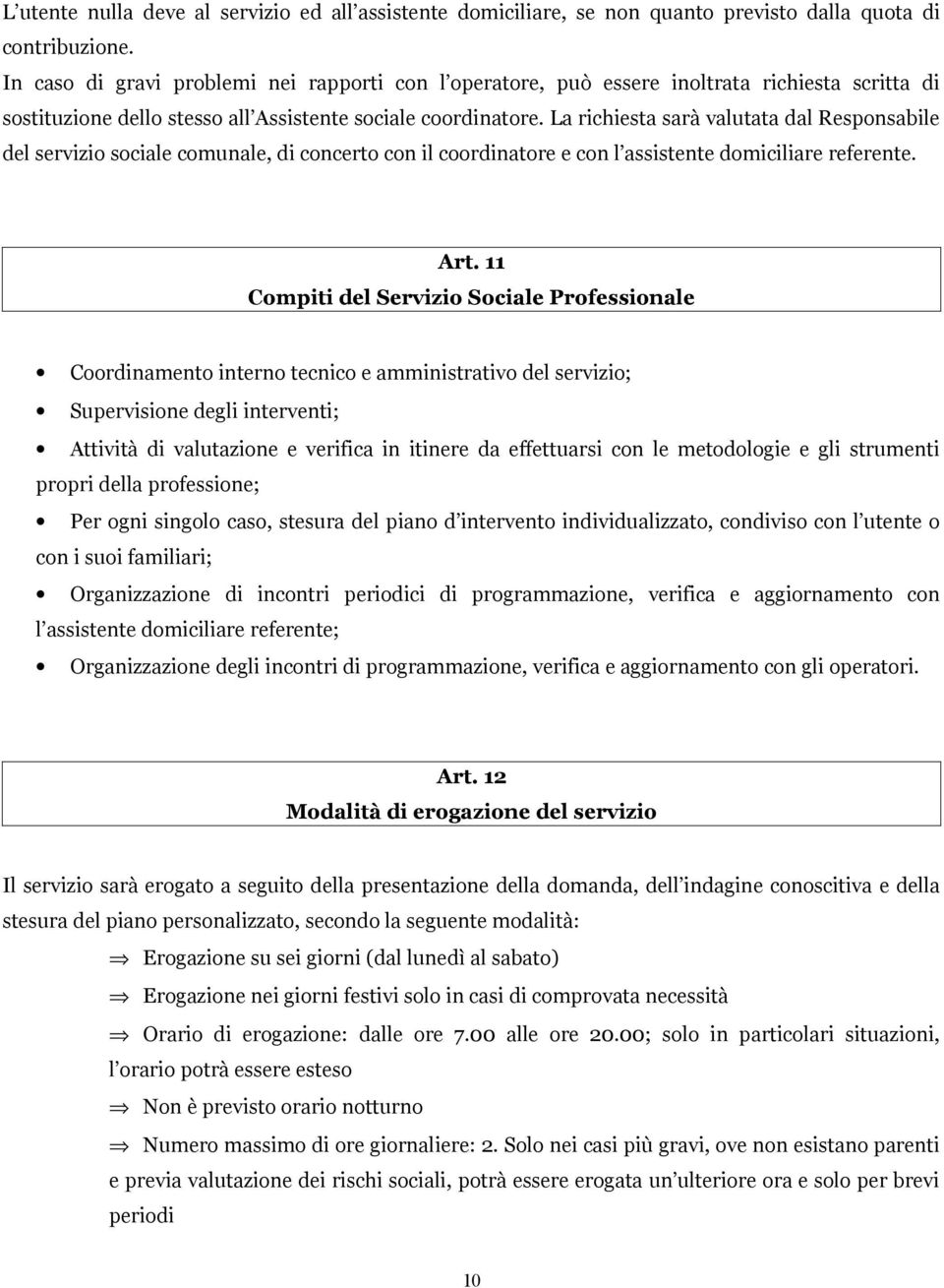 La richiesta sarà valutata dal Responsabile del servizio sociale comunale, di concerto con il coordinatore e con l assistente domiciliare referente. Art.