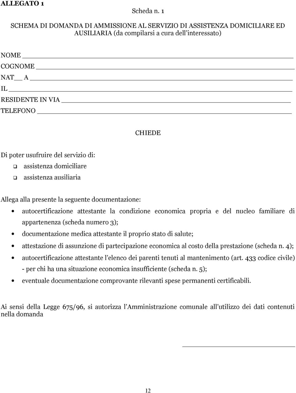 del servizio di: assistenza domiciliare assistenza ausiliaria Allega alla presente la seguente documentazione: autocertificazione attestante la condizione economica propria e del nucleo familiare di