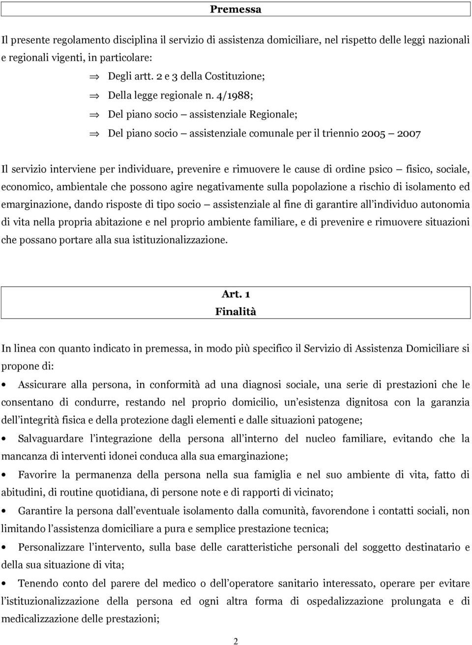 4/1988; Del piano socio assistenziale Regionale; Del piano socio assistenziale comunale per il triennio 2005 2007 Il servizio interviene per individuare, prevenire e rimuovere le cause di ordine