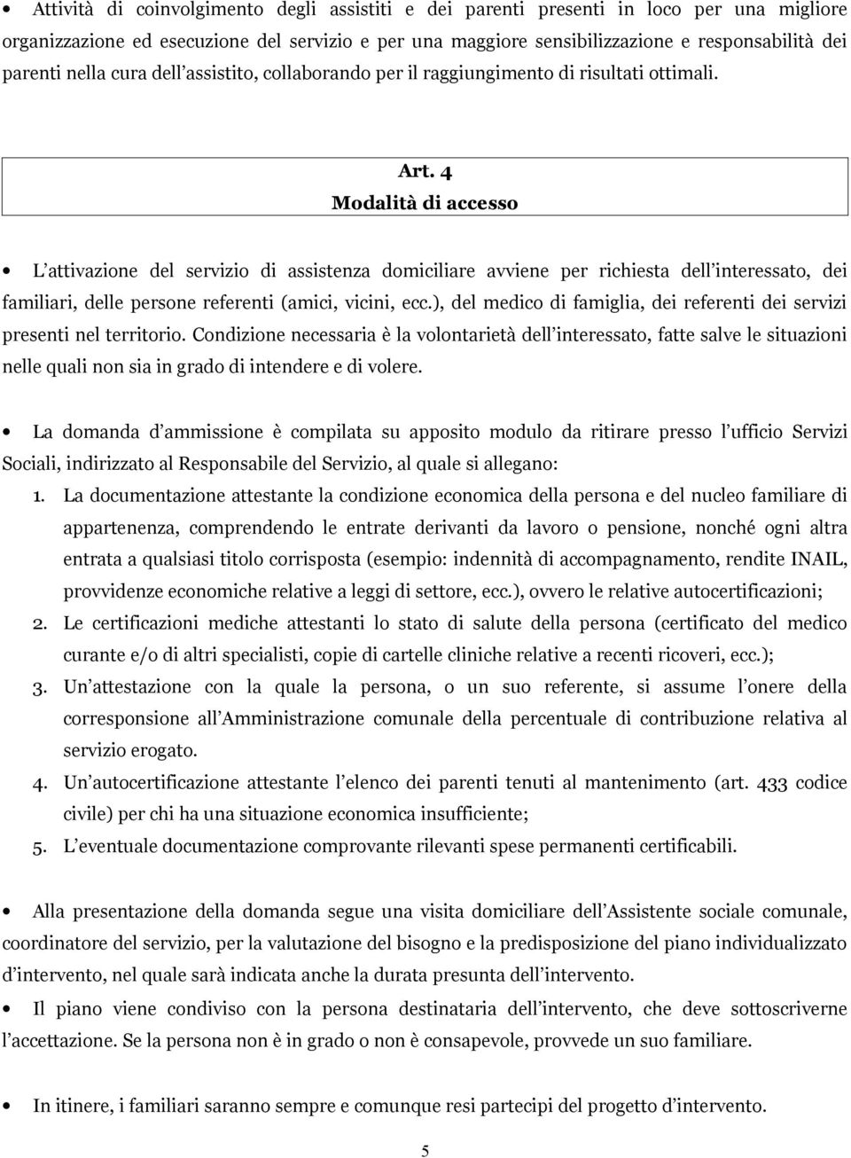 4 Modalità di accesso L attivazione del servizio di assistenza domiciliare avviene per richiesta dell interessato, dei familiari, delle persone referenti (amici, vicini, ecc.