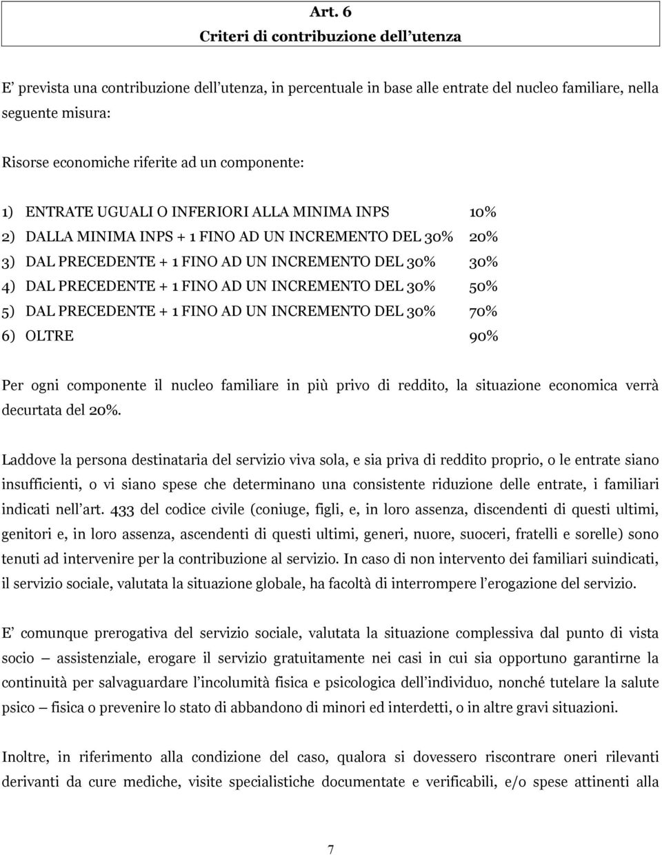 + 1 FINO AD UN INCREMENTO DEL 30% 50% 5) DAL PRECEDENTE + 1 FINO AD UN INCREMENTO DEL 30% 70% 6) OLTRE 90% Per ogni componente il nucleo familiare in più privo di reddito, la situazione economica