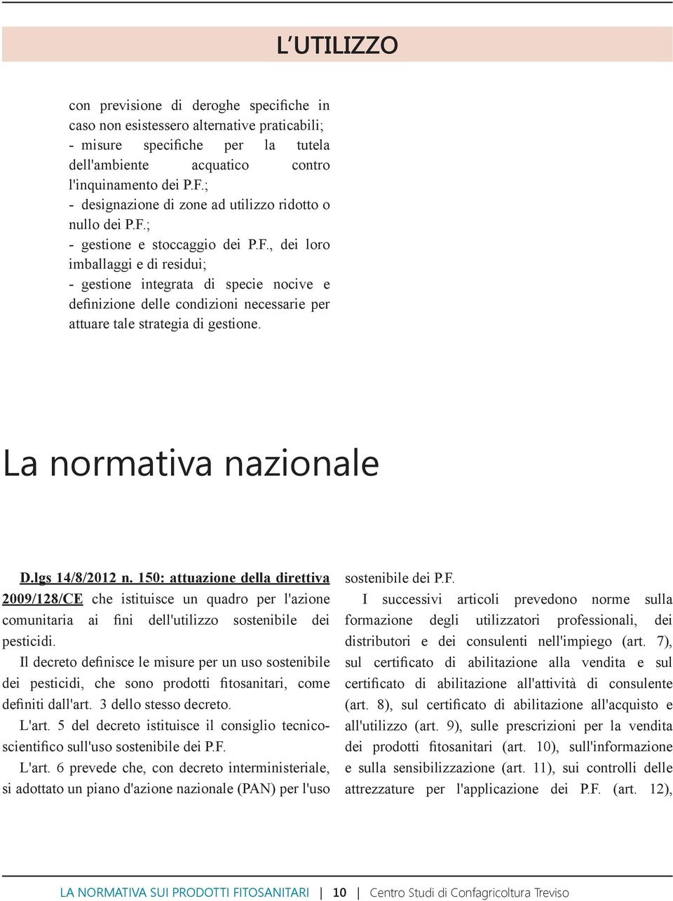 ; - gestione e stoccaggio dei P.F., dei loro imballaggi e di residui; - gestione integrata di specie nocive e definizione delle condizioni necessarie per attuare tale strategia di gestione.