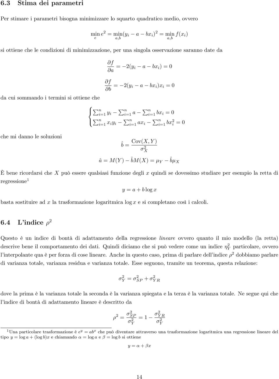 le soluzioni ˆb = Cov(X, Y ) σ X â = M(Y ) ˆbM(X) = µ Y ˆbµ X È bene ricordarsi che X può essere qualsiasi funzione degli x quindi se dovessimo studiare per esempio la retta di regressione 1 y = a +