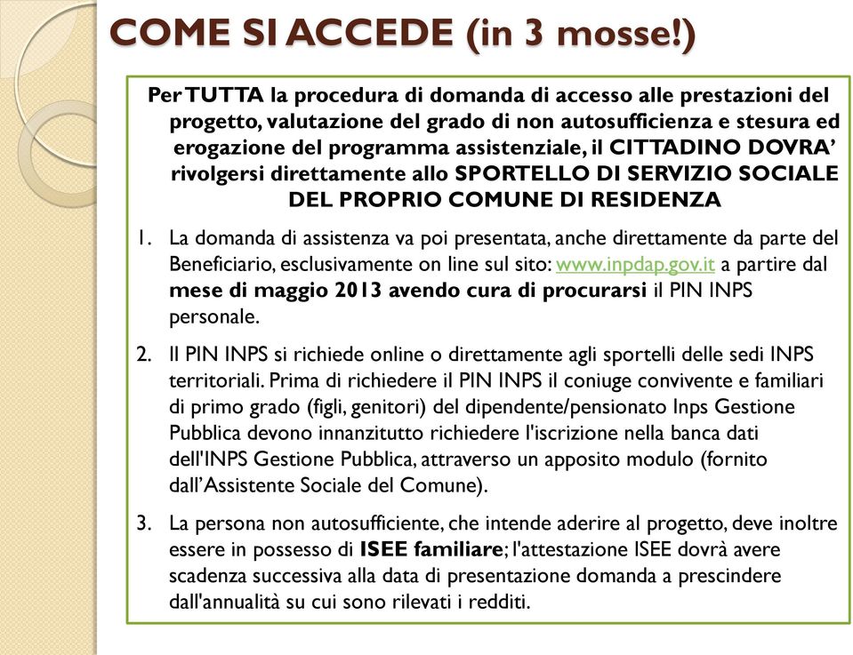 rivolgersi direttamente allo SPORTELLO DI SERVIZIO SOCIALE DEL PROPRIO COMUNE DI RESIDENZA 1.