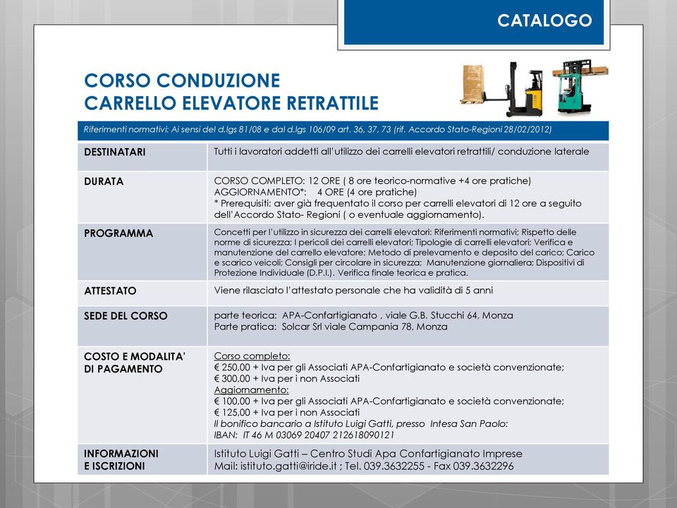 AGGIORNAMENTO*: 4 ORE (4 ore pratiche) * Prerequisiti: aver già frequentato il corso per carrelli elevatori di 12 ore a seguito dell Accordo Stato- Regioni ( o eventuale aggiornamento).