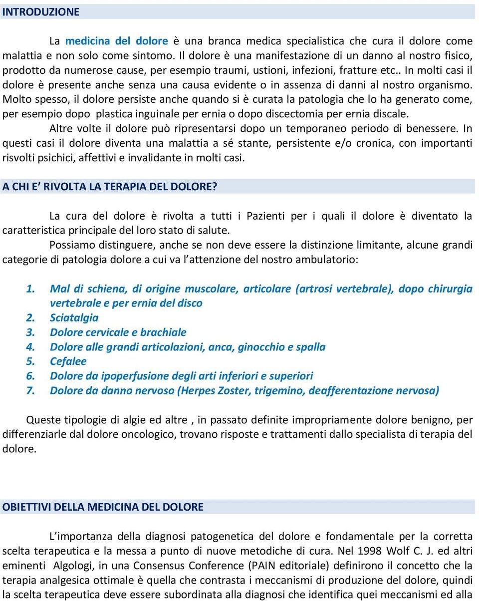 . In molti casi il dolore è presente anche senza una causa evidente o in assenza di danni al nostro organismo.