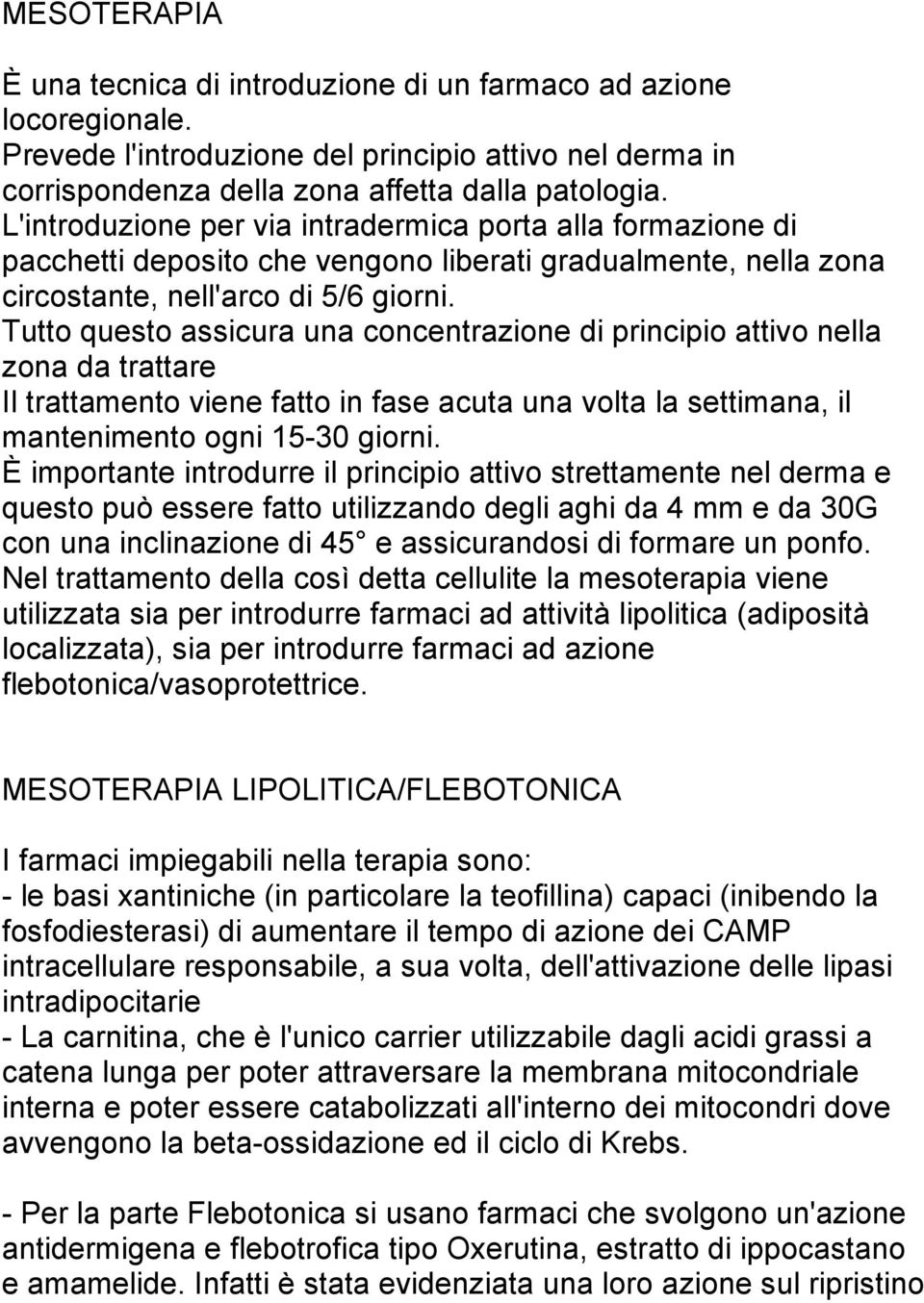 Tutto questo assicura una concentrazione di principio attivo nella zona da trattare Il trattamento viene fatto in fase acuta una volta la settimana, il mantenimento ogni 15-30 giorni.