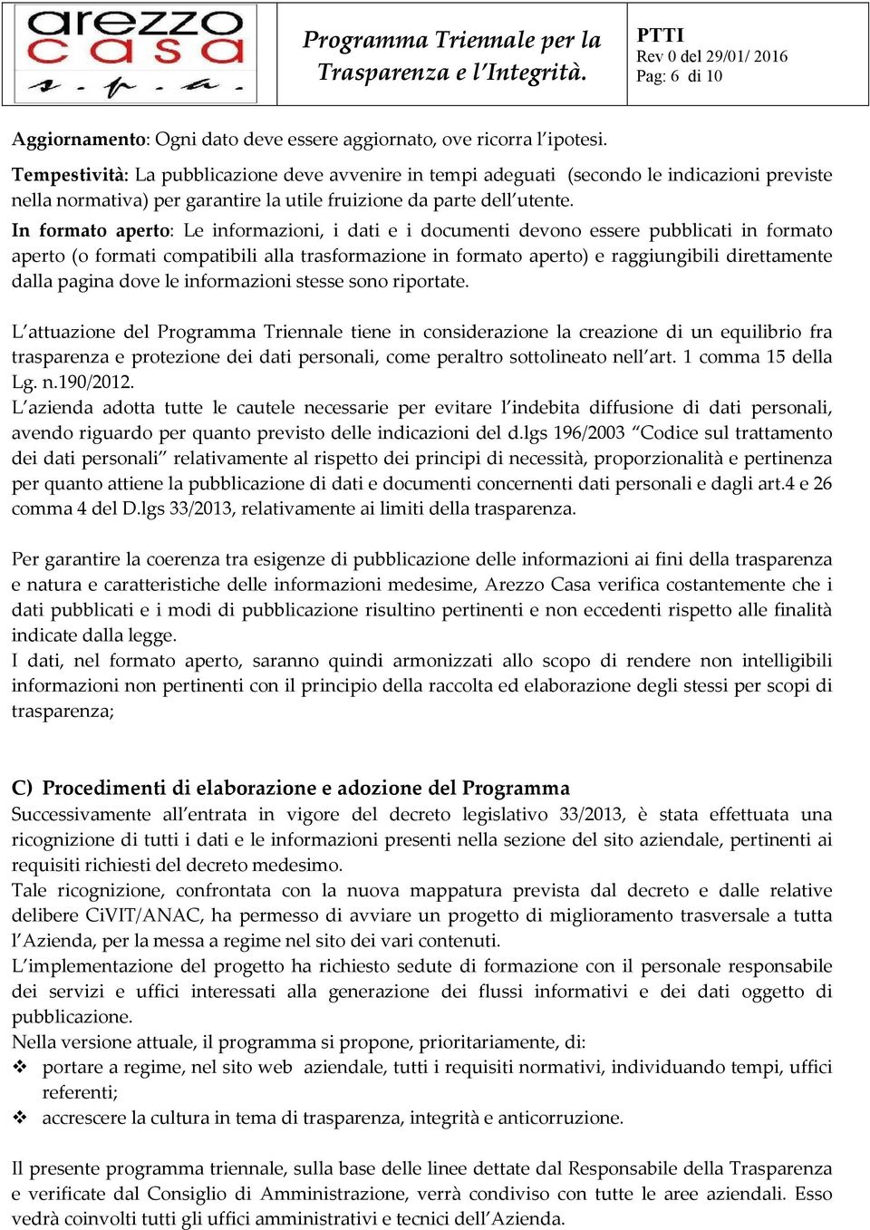 In formato aperto: Le informazioni, i dati e i documenti devono essere pubblicati in formato aperto (o formati compatibili alla trasformazione in formato aperto) e raggiungibili direttamente dalla