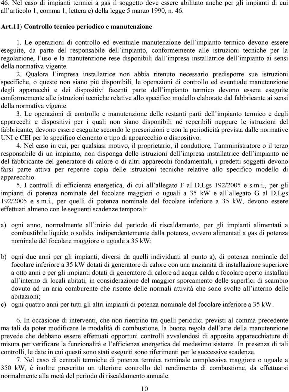 Le operazioni di controllo ed eventuale manutenzione dell impianto termico devono essere eseguite, da parte del responsabile dell impianto, conformemente alle istruzioni tecniche per la regolazione,