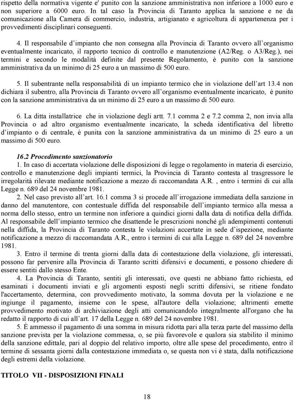 conseguenti. 4. Il responsabile d impianto che non consegna alla Provincia di Taranto ovvero all organismo eventualmente incaricato, il rapporto tecnico di controllo e manutenzione (A2/Reg. o A3/Reg.