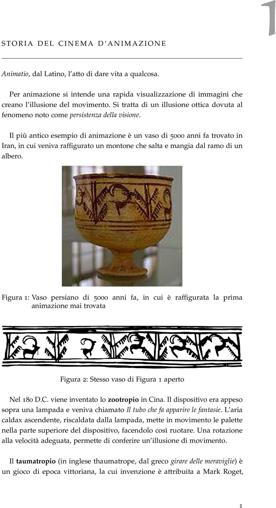 Il più antico esempio di animazione è un vaso di 5000 anni fa trovato in Iran, in cui veniva raffigurato un montone che salta e mangia dal ramo di un albero.