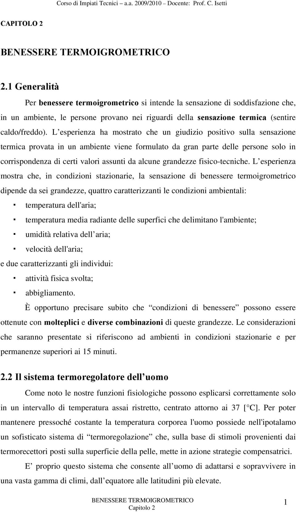 L esperienza ha mostrato che un giudizio positivo sulla sensazione termica provata in un ambiente viene formulato da gran parte delle persone solo in corrispondenza di certi valori assunti da alcune