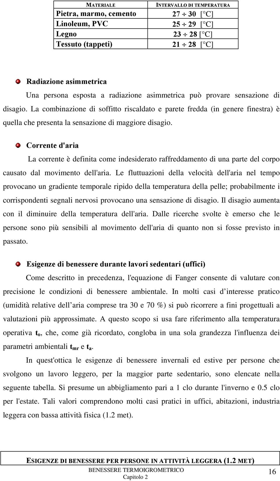 Corrente d'aria La corrente è definita come indesiderato raffreddamento di una parte del corpo causato dal movimento dell'aria.