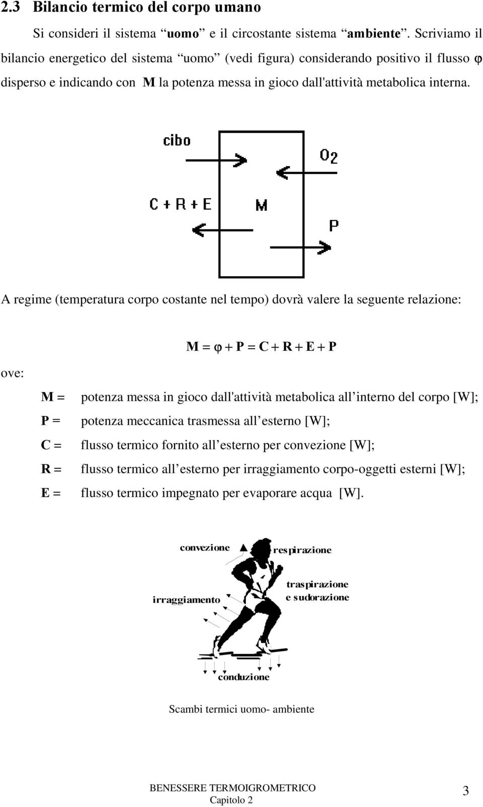 A regime (temperatura corpo costante nel tempo) dovrà valere la seguente relazione: M = ϕ + P = C + R + E + P ove: M = P = C = R = E = potenza messa in gioco dall'attività metabolica all interno del