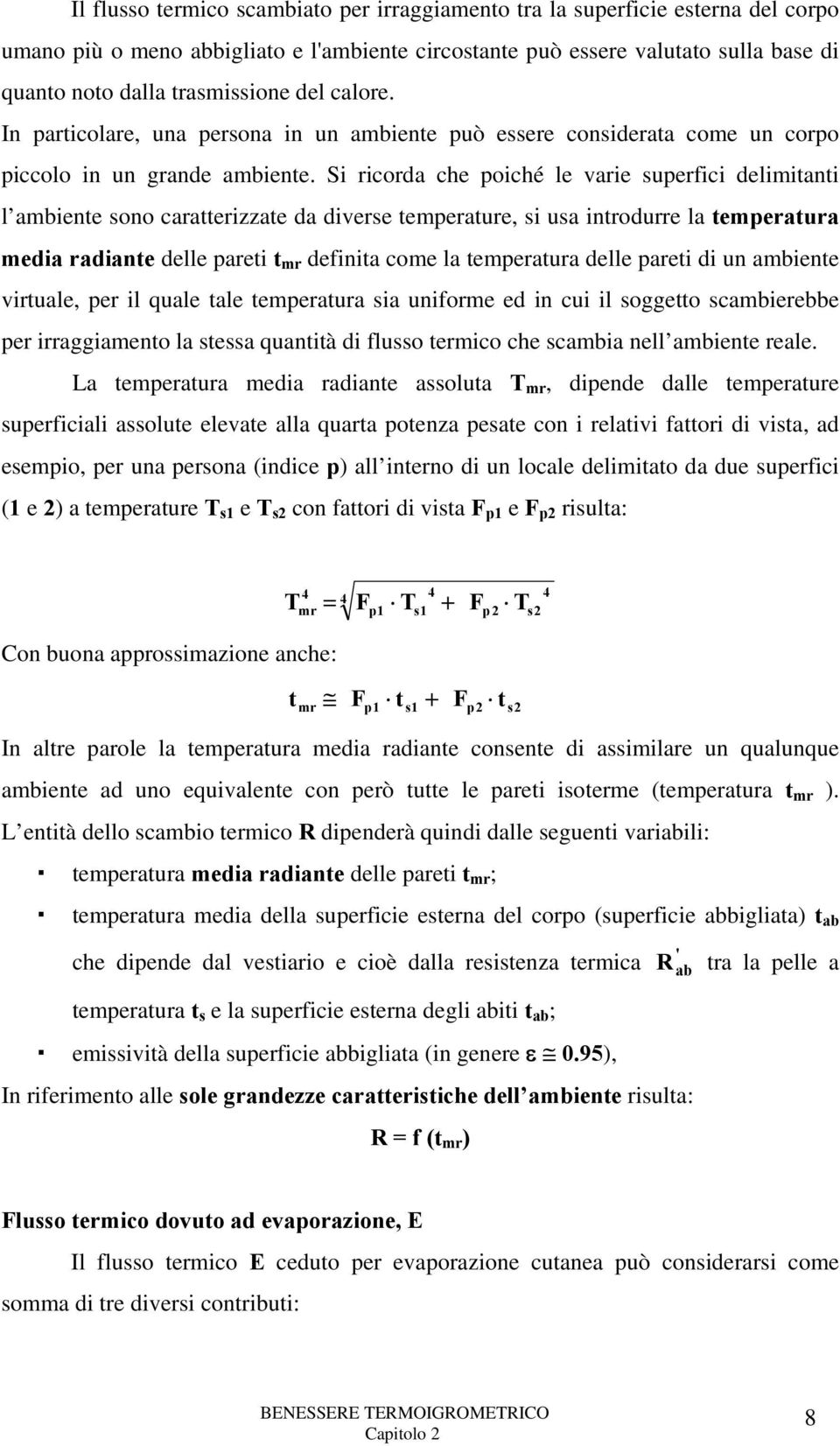 Si ricorda che poiché le varie superfici delimitanti l ambiente sono caratterizzate da diverse temperature, si usa introdurre la temperatura media radiante delle pareti t mr definita come la