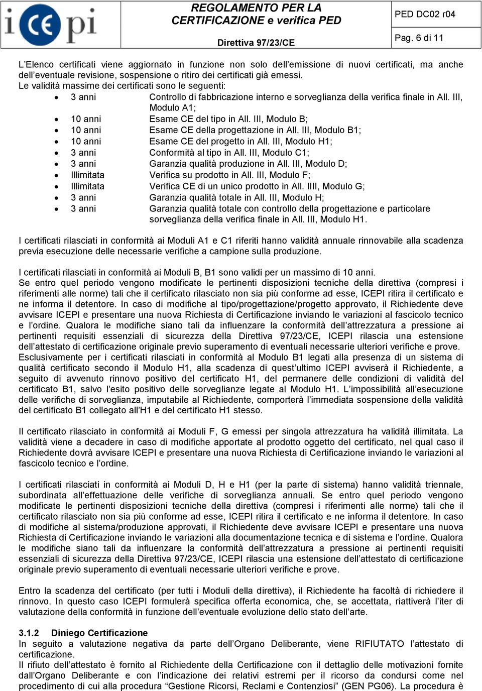 III, Modulo B; 10 anni Esame CE della progettazione in All. III, Modulo B1; 10 anni Esame CE del progetto in All. III, Modulo H1; 3 anni Conformità al tipo in All.