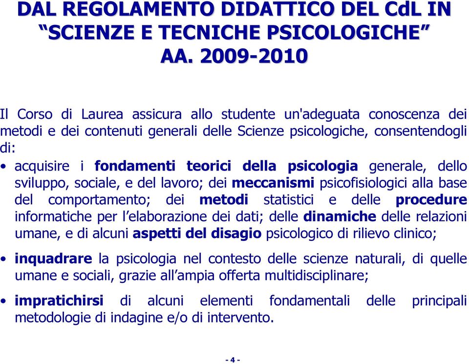 psicologia generale, dello sviluppo, sociale, e del lavoro; dei meccanismi psicofisiologici alla base del comportamento; dei metodi statistici e delle procedure informatiche per l elaborazione dei