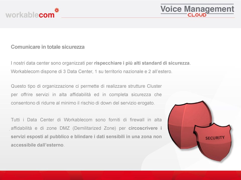 Questo tipo di organizzazione ci permette di realizzare strutture Cluster per offrire servizi in alta affidabilità ed in completa sicurezza che consentono di